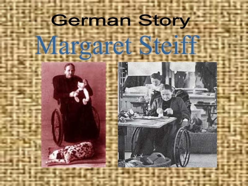 Презентация к проекту Мишки Тедди German StoryMargaret Steiff German StoryMargaret Steiff