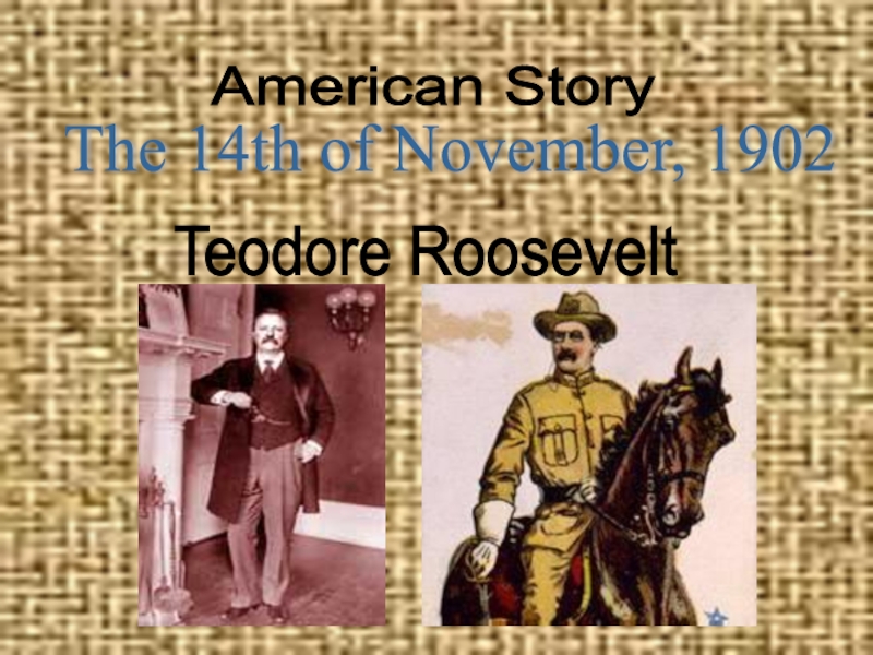 Презентация к проекту Мишки Тедди American StoryThe 14th of November, 1902Teodore Roosevelt American StoryThe 14th of November, 1902Teodore Roosevelt