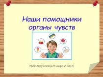 Урок № 2 Наши помощники - органы чувств. во 2 классе по окружающему миру по программе Начальная школа 21 века