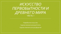 Презентация по МХК Искусство первобытности и Древнего мира. ч.1