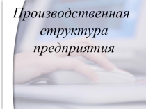 Презентация Производственная структура проедприятия