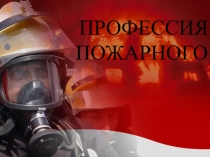 Презентация к воспитательскому мероприятию Профессия ПОЖАРНОГО