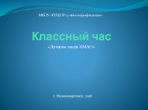Презентация классного часа на тему Лучшие люди ХМАО
