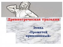 Презентация по литературе Древнегреческая трагедия. Эсхил Прометей прикованный 9 класс