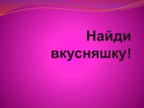 Презентация - игра Угадай вкусняшку!