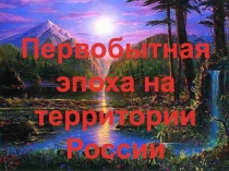 Первобытная эпоха на территории России 6 класс учебник Е. Пчёлов