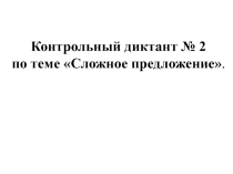 Контрольный диктант № 2 по теме Сложное предложение.