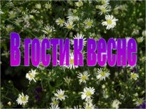 Презентация по познанию мира на тему В гости к весне