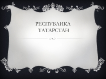 Презентация к классному часу Моя Родина Республика Татарстан