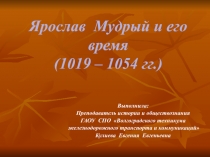 Презентация по истории на тему Ярослав Мудрый и его время (1019-1054 гг.)