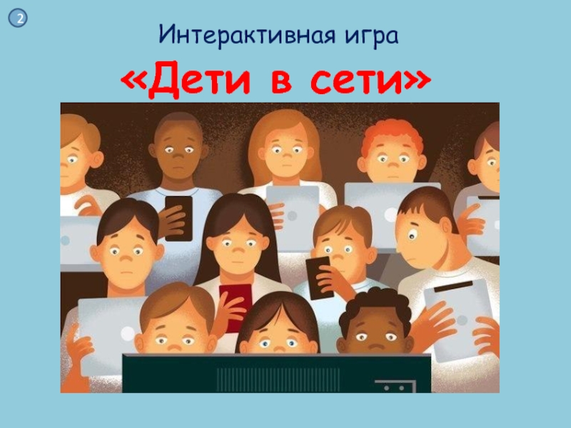 Презентация к интерактивной игре Дети в сети «Дети в сети»Интерактивная игра2 «Дети в сети»Интерактивная игра2