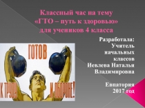 Презентация к классному часу для учащихся 4 класса: ГТО - путь к здоровью