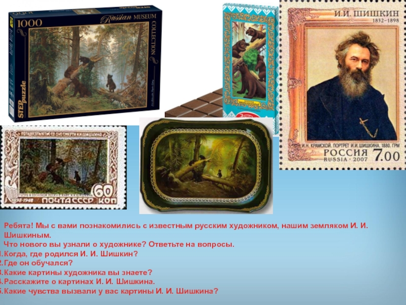 Презентация по изобразительному искусству Иван Иванович Шишкин Ребята! Мы с вами познакомились с известным русским художником, нашим земляком Ребята! Мы с вами познакомились с известным русским художником, нашим земляком И. И. Шишкиным.Что нового вы узнали