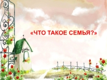Презентация по окружающему миру Что такое семья?
