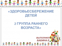 Презентация здоровьесбережение детей 2 группа раннего возраста