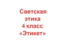 Презентация по ОРКСЭ на тему Этикет (4 класс)