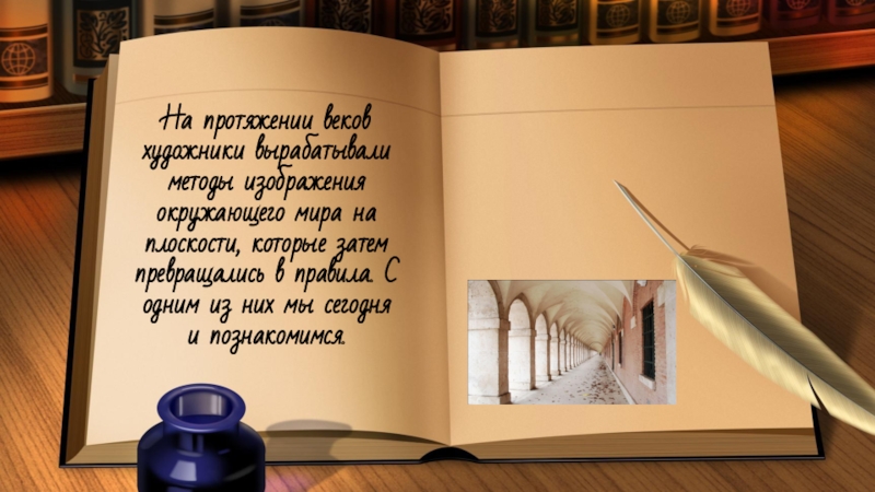 Презентация по ИЗО Изображение объема на плоскости, линейная перспектива. На протяжении веков художники вырабатывали методы изображения окружающего мира на плоскости, На протяжении веков художники вырабатывали методы изображения окружающего мира на плоскости, которые затем превращались в правила. С