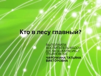 Презентация по ознакомлению с окружающим миром природы на тему Кто в лесу главный? (подготовительная группа)