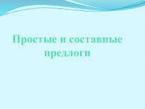 Презентация по русскому языку на тему Простые и составные предлоги (7 класс)