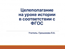 Презентация Целеполагание на уроках истории в соответсвии с ФГОС