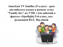 Презентация по английскому языку American TV Families (5 класс) к учебнику Spotlight