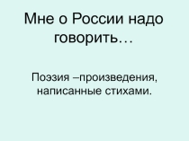 Презентация Мне о России надо говорить...