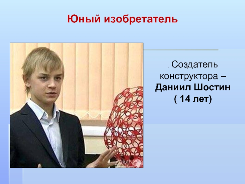 Презентация к исследовательской работе Великое изобретение человека Конструктор Юный изобретатель. Создатель конструктора – Даниил Шостин( 14 лет) Юный изобретатель. Создатель конструктора – Даниил Шостин( 14 лет)