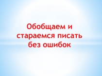 Презентация по русскому языку Обобщаем и стараемся писать без ошибок