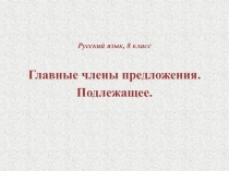 Презентация по русскому языку на тему: Главные члены предложения (8 класс)