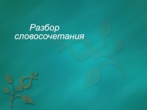 Презентация по русскому языку Разбор словосочетания