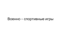 Презентация к докладу военно- спортивные игры