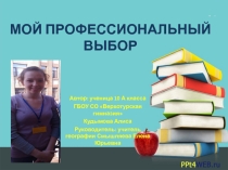 Презентация к проекту Мой профессиональный выбор, выполненная ученицей 10 класса