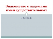 Презентация по русскому языку на тему Знакомство с падежами имен существительных (3 класс).
