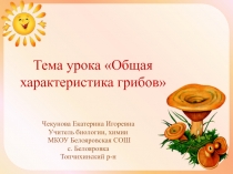 Презентация по биологии на тему Общая характеристика грибов (5 класс)