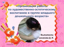 Организация работы по Художественно-эстетическому воспитанию в младшей дошкольной группе