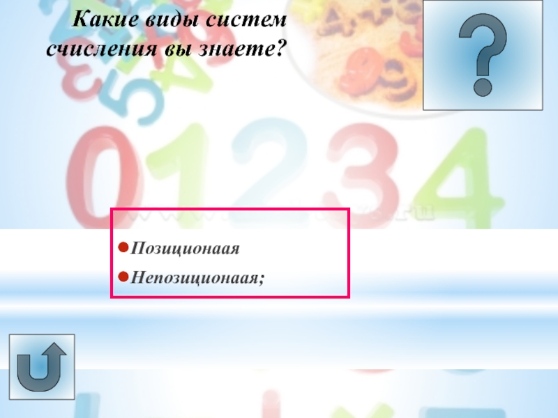 Урок -викторина Системы счисления Какие виды систем счисления вы знаете?ПозиционааяНепозиционаая; Какие виды систем счисления вы знаете?ПозиционааяНепозиционаая;