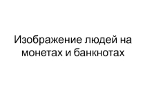 Презентация по экономике Правители на монетах и банкнотах