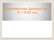 Презентация по истории на тему Архитектура Древней Руси