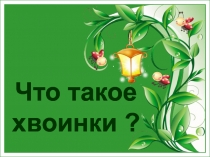 Презентация Что такое хвоинки?, 1 класс