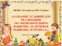 СОЗДАНИЕ УСЛОВИЙ ДЛЯ РЕАЛИЗАЦИИ ОО ПОЗНАВАТЕЛЬНОЕ РАЗВИТИЕ И РЕЧЕВОЕ РАЗВИТИЕ В ГРУППАХ.