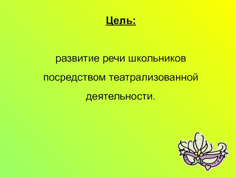 Мастер класс на тему Развитие речи школьников посредством театрализованной деятельности Цель: развитие речи школьников посредством театрализованной деятельности. Цель: развитие речи школьников посредством театрализованной деятельности.