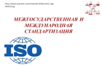 Презентация по дисциплине Стандартизация и подтверждение соответствия на тему Межгосударственная и международная стандартизация