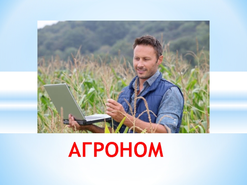 Презентация к классному часу Профессии на селе АГРОНОМ АГРОНОМ