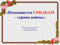Посвящается СОБАКАМ – героям войны.
