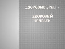 Презентация по окружающему миру Здоровые зубы - здоровый человек
