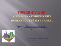 Презентация технология 8 класс  Обработка конических поверхностей на станке