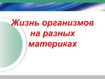 Презентация по биологии Жизнь организмов на разных материках ( 5 класс)