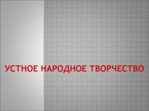 Презентация по литературе на тему Устное народное творчество (6 класс)