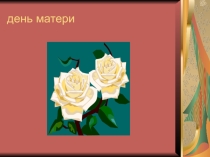 Презентация к классному часу на тему:День Матери