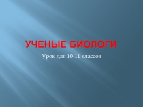 Презентация Ученые - биологи